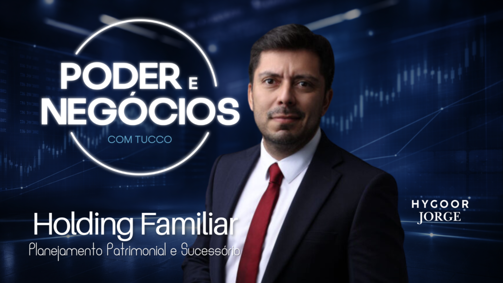 Dr Hygoor Jorge no programa Poder e Negócios com Tucco falando sobre holding familiar e planejamento