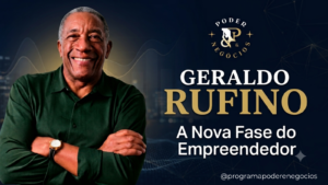 Geraldo Rufino sorrindo, com os braços cruzados, ao lado do logo do programa Poder & Negócios e da chamada "A Nova Fase do Empreendedor", em fundo azul com elementos gráficos que remetem a negócios e inovação.